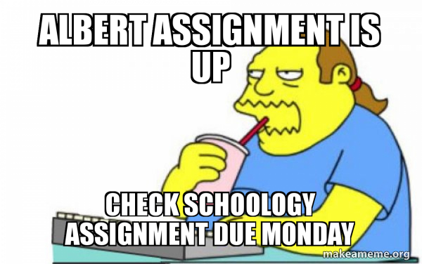 ALBERT ASSIGNMENT IS UP CHECK SCHOOLOGY ASSIGNMENT DUE MONDAY - Worst ...