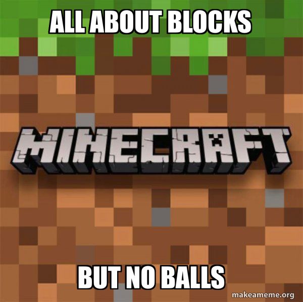 all about blocks but no balls - Minecraft Meme Generator