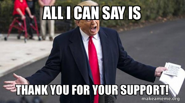 All I Can Say Is Thank You For Your Support Trump Impeachment Quid Pro Quo Make A Meme