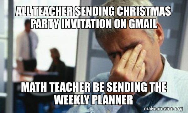 Invitation Send Meme All teacher sending Christmas party invitation on gmail Math teacher be ...