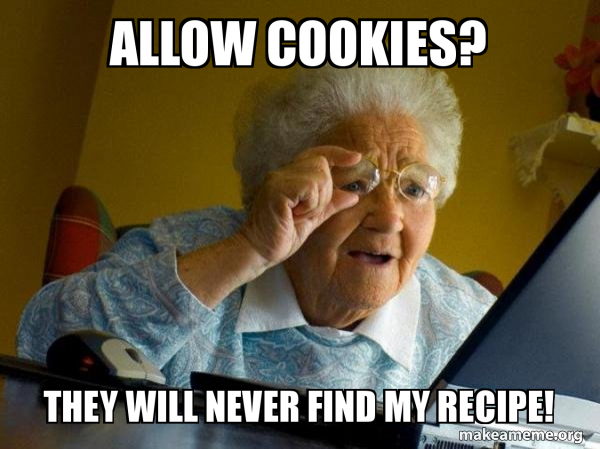 Allow Cookies? They will never find my recipe! - Internet Grandma Meme ...