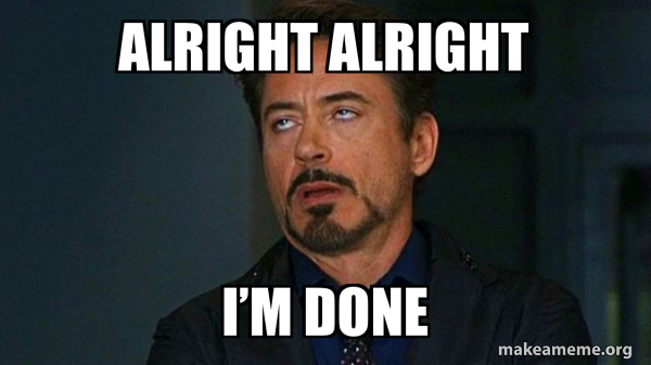 Alright alright I’m done - Tony Stark Eye Roll Meme Generator