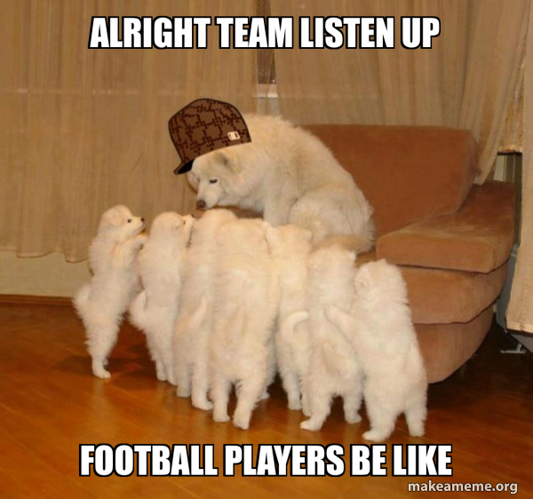 alright team listen up football players be like - Scumbag Storytelling ...