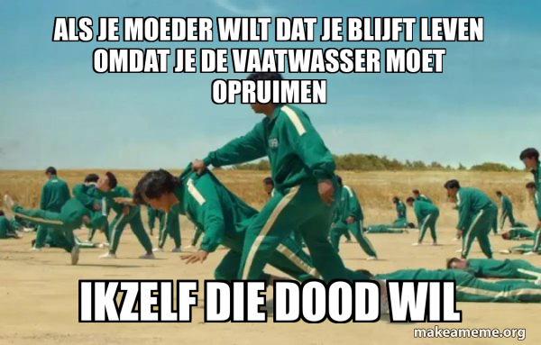 Als je moeder wilt dat je blijft leven omdat je de vaatwasser moet