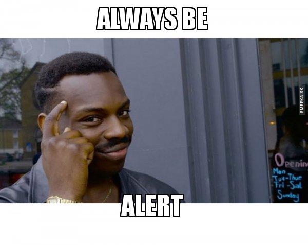 Always Be ALERT - Roll Safe Black Guy Pointing at His Head Meme Generator