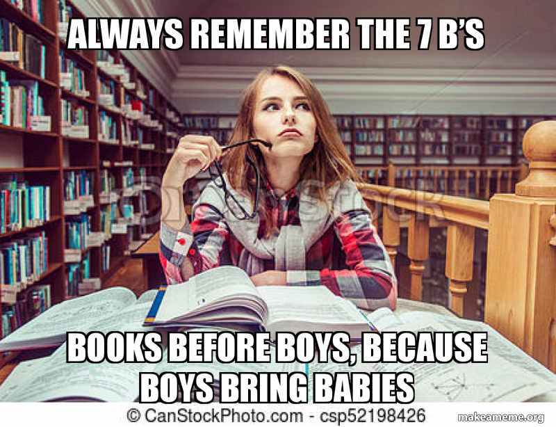 Always Remember The 7 B S Books Before Boys Because Boys Bring Babies Make A Meme