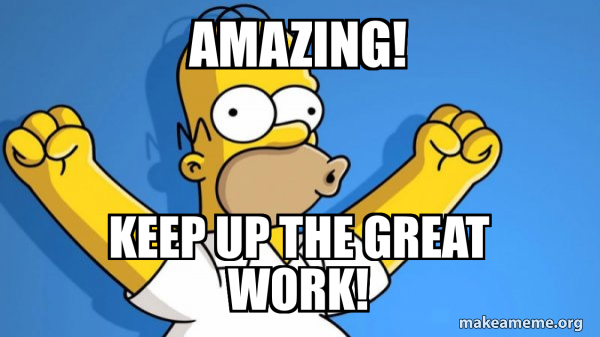 Amazing! Keep up the great work! - Happy Homer Meme Generator