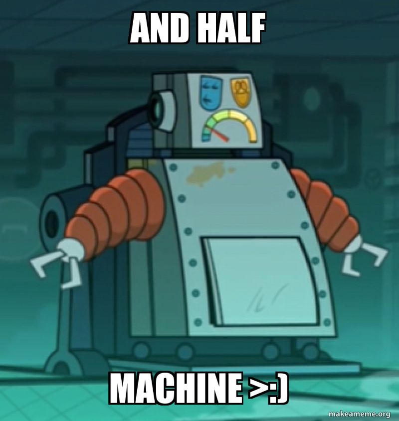 And half MachinE >:) Meme Generator