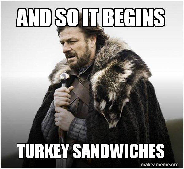 And so it begins Turkey Sandwiches - Brace Yourself - Game of Thrones Meme  | Make a Meme
