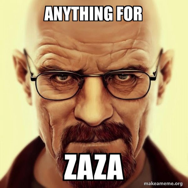 ANYTHING FOR ZAZA Walter White Breaking Bad Make a Meme