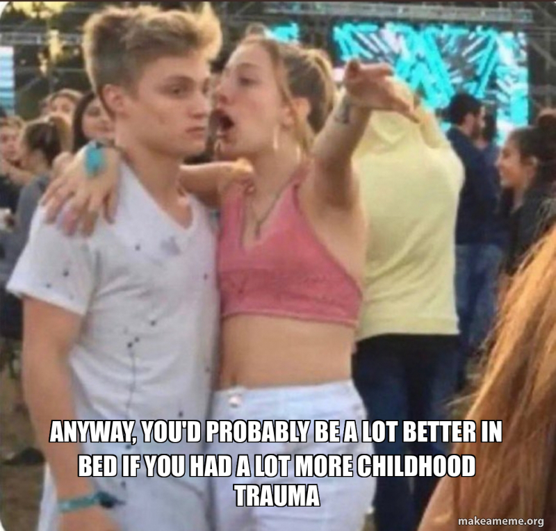 ANYway, you'd probably be a lot better in bed If you had a lot more ...
