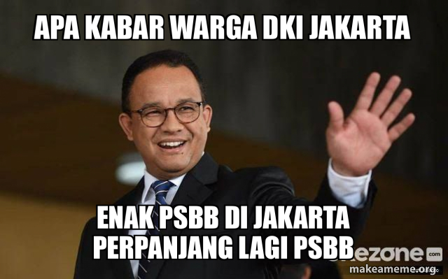 APA KABAR WARGA DKI JAKARTA ENAK PSBB DI JAKARTA PERPANJANG LAGI PSBB | Make a Meme
