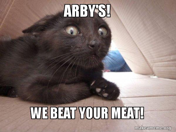 Arby S We Beat Your Meat Schitzo Cat Make A Meme