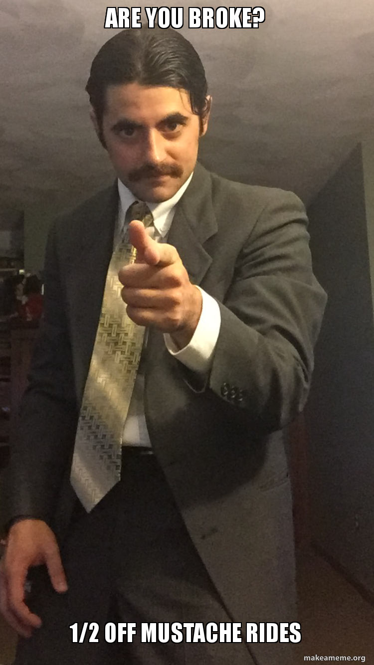 Are you broke? 1/2 off mustache rides Meme Generator