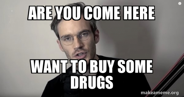 Are You Come Here Want To Buy Some Drugs Pewdiepie Make A Meme