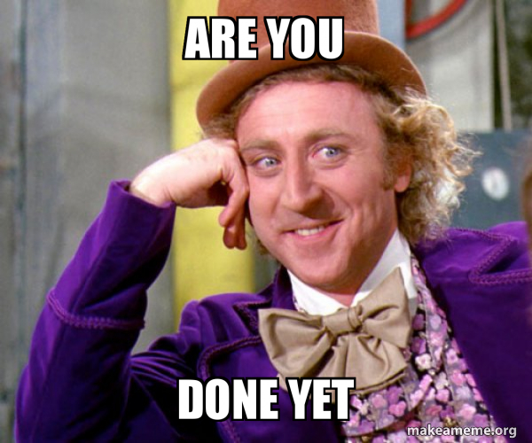 You Done Are you Done yet - Willy Wonka Sarcasm Meme Meme Generator