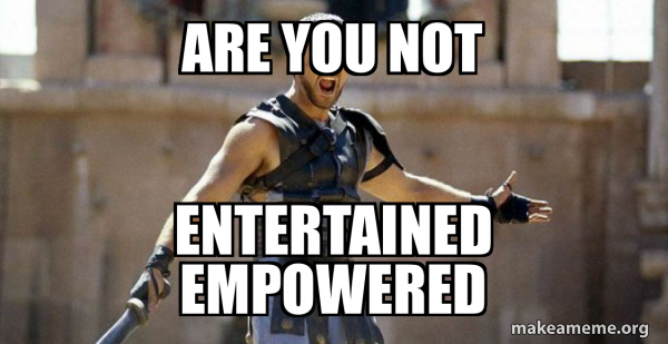 Gladiator (Are You Not Entertained?) meme