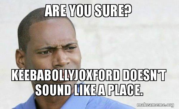 Are You Sure Keebabollyjoxford Doesn T Sound Like A Place Confused Black Man Make A Meme