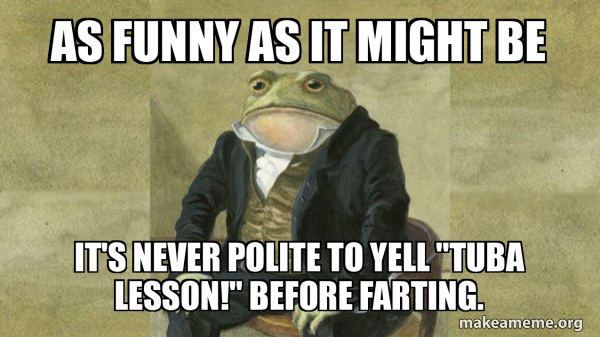 As funny as it might be It's never polite to yell 