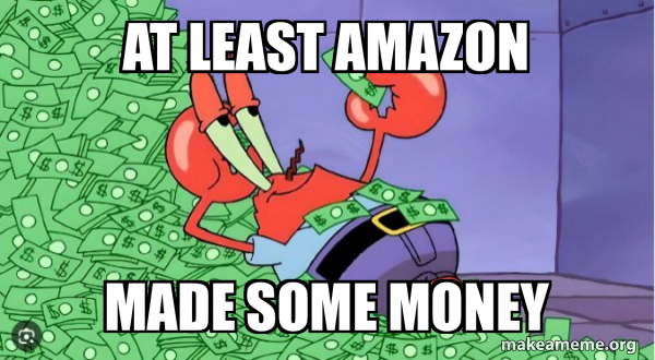 At least amazon made some money - Mr Krabs Money Meme Generator