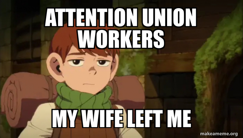 ATTENTION UNION WORKERS MY WIFE LEFT ME Meme Generator