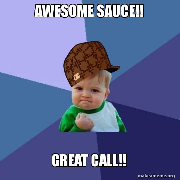 Awesome sauce!! Great call!! - <em><snip></em> Success Kid Meme Generator