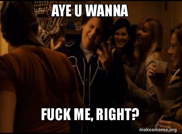 Fuck me right. Alternative Seth from Superbad meme meme
