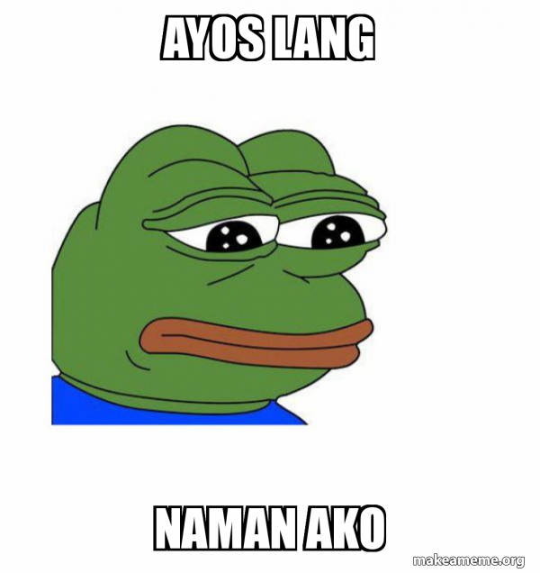 Ayos lang naman ako - Feels Bad Man Meme Generator