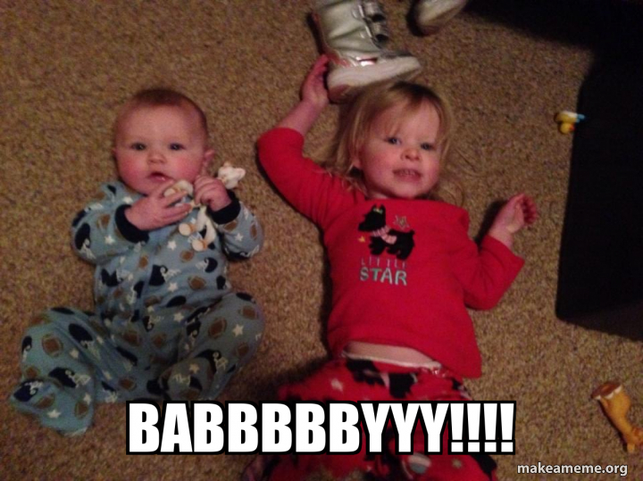 Babbbbbyyy!!!! Meme Generator