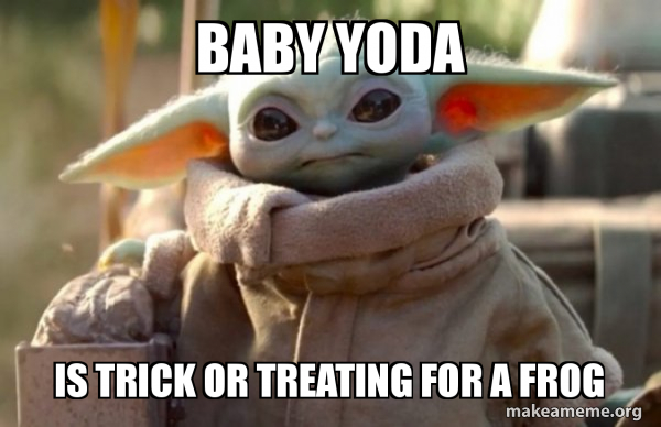 Baby Yoda Is Trick Or Treating For A Frog Baby Yoda Looking At You Make A Meme