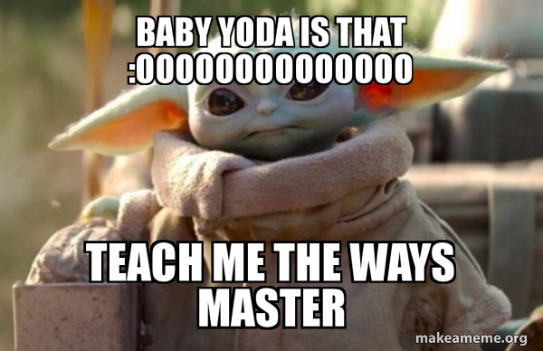 BABY YODA IS THAT :OOOOOOOOOOOOOO TEACH ME THE WAYS MASTER - Baby Yoda ...