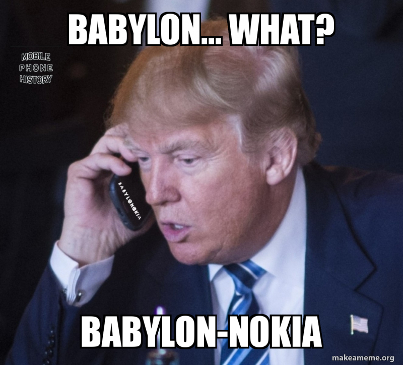 Babylon... what? BABYLON-Nokia - Babylonokia Meme Generator
