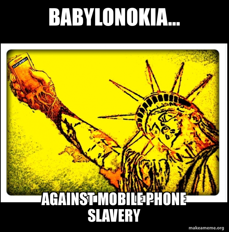 Babylonokia... against mobile phone slavery - Babylonokia Meme Generator