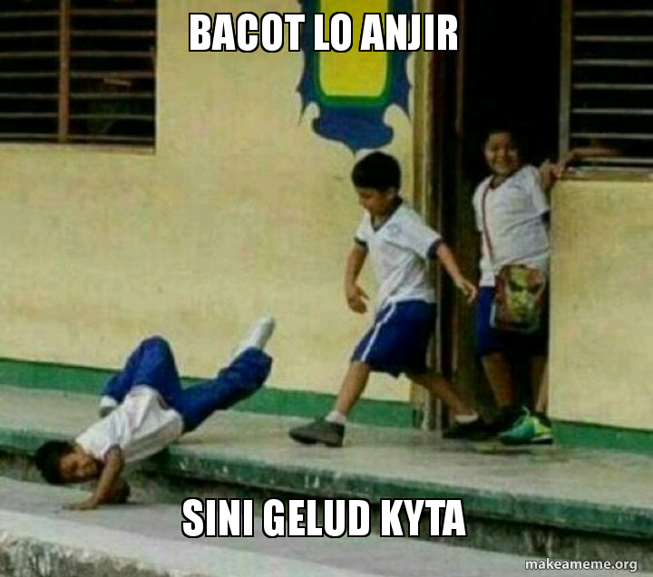 bacot lo anjir sini gelud kyta | Make a Meme