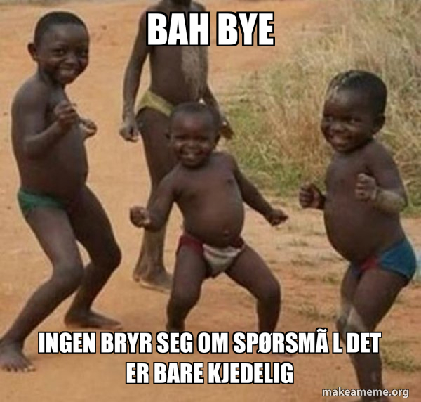 BAH BYE Ingen bryr seg om spørsmål det er bare kjedelig - Dancing Black ...