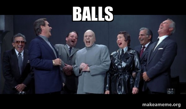 balls - Dr Evil and Henchmen laughing - and then they said Meme Generator