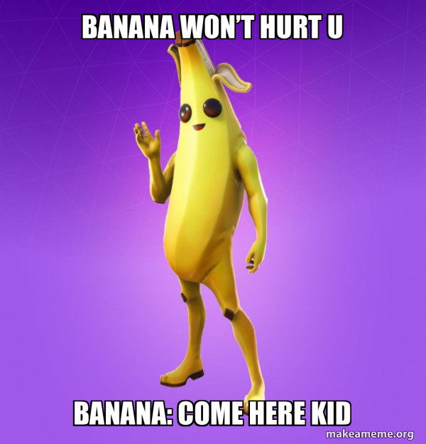 Banana won’t hurt u Banana come here kid Peely Make a Meme
