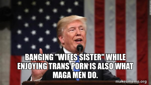 Banging wifes Sister While Enjoying Trans Porn Is Also What MAGA Men banging-wifes-sister-while-enjoying-trans-porn-is-also-what-maga-men