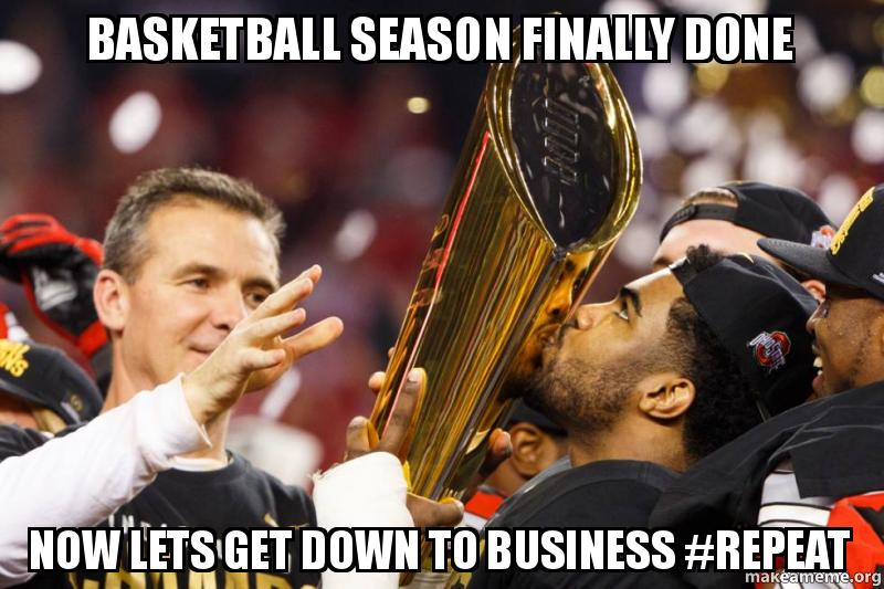 basketball season finally done now lets get down to business basketball season finally basketball season finally done now lets get down to business,Get Down Business Meme