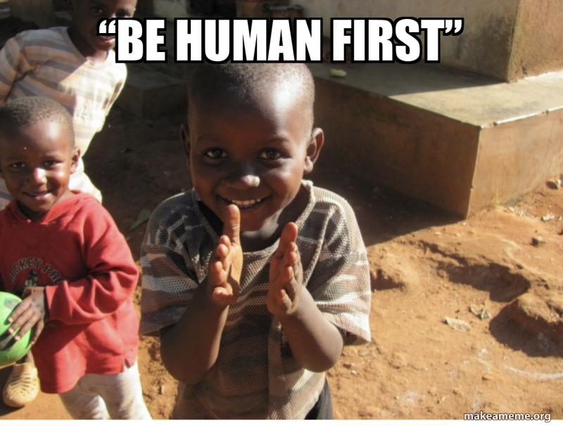 “Be human first” Meme Generator
