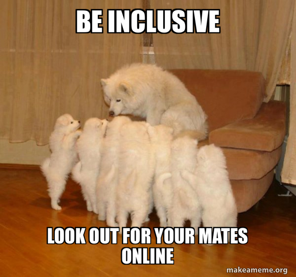 Be Inclusive Look out for your mates online - Storytelling Dog Meme ...