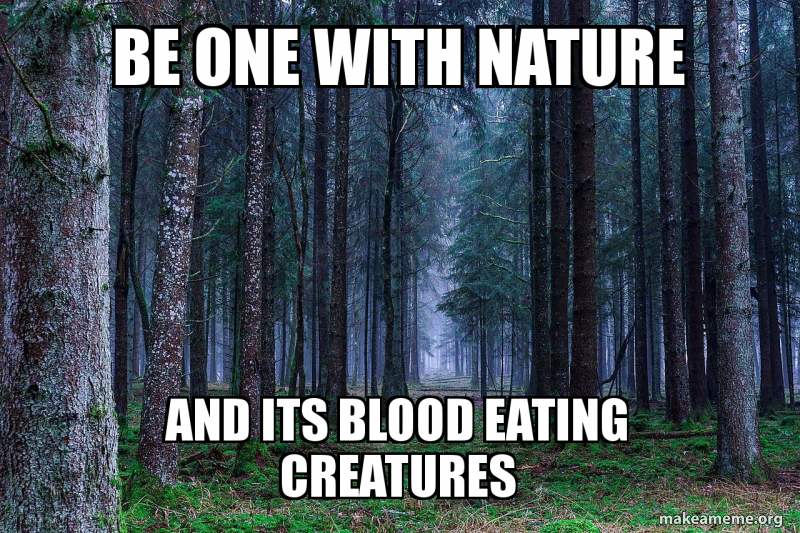 Be One With Nature And Its Blood Eating Creatures Make A Meme