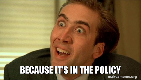 Because it's in the policy - Sarcastic Nicholas Cage Meme Generator