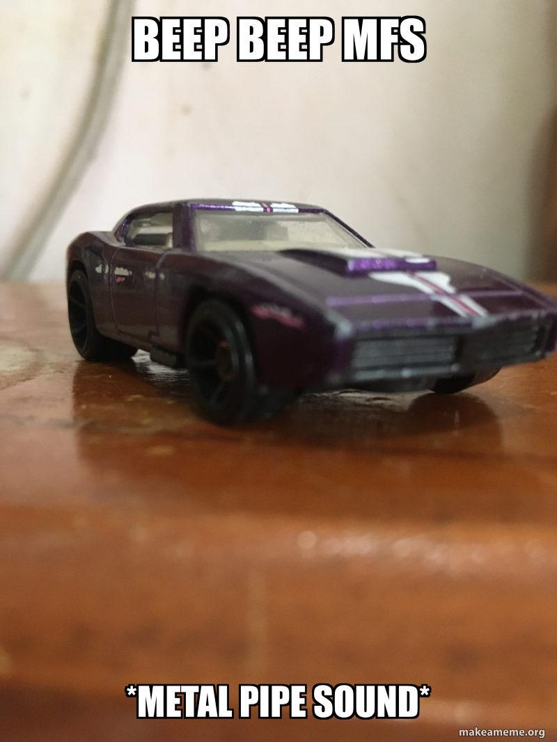 BEEP BEEP MFS *Metal PIPE SOUND* - kevin the purple car Meme Generator