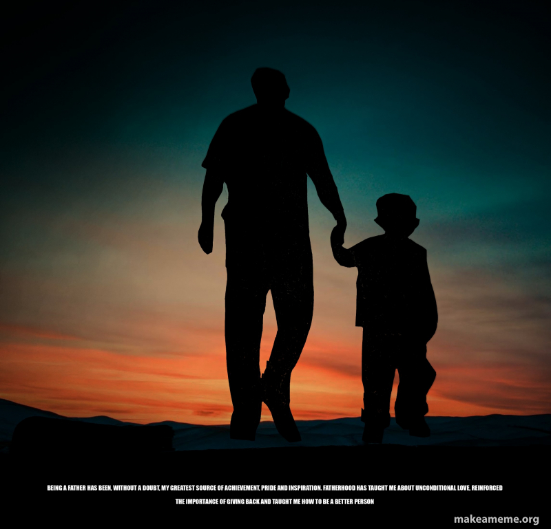 Being a father has been, without a doubt, my greatest source of ...