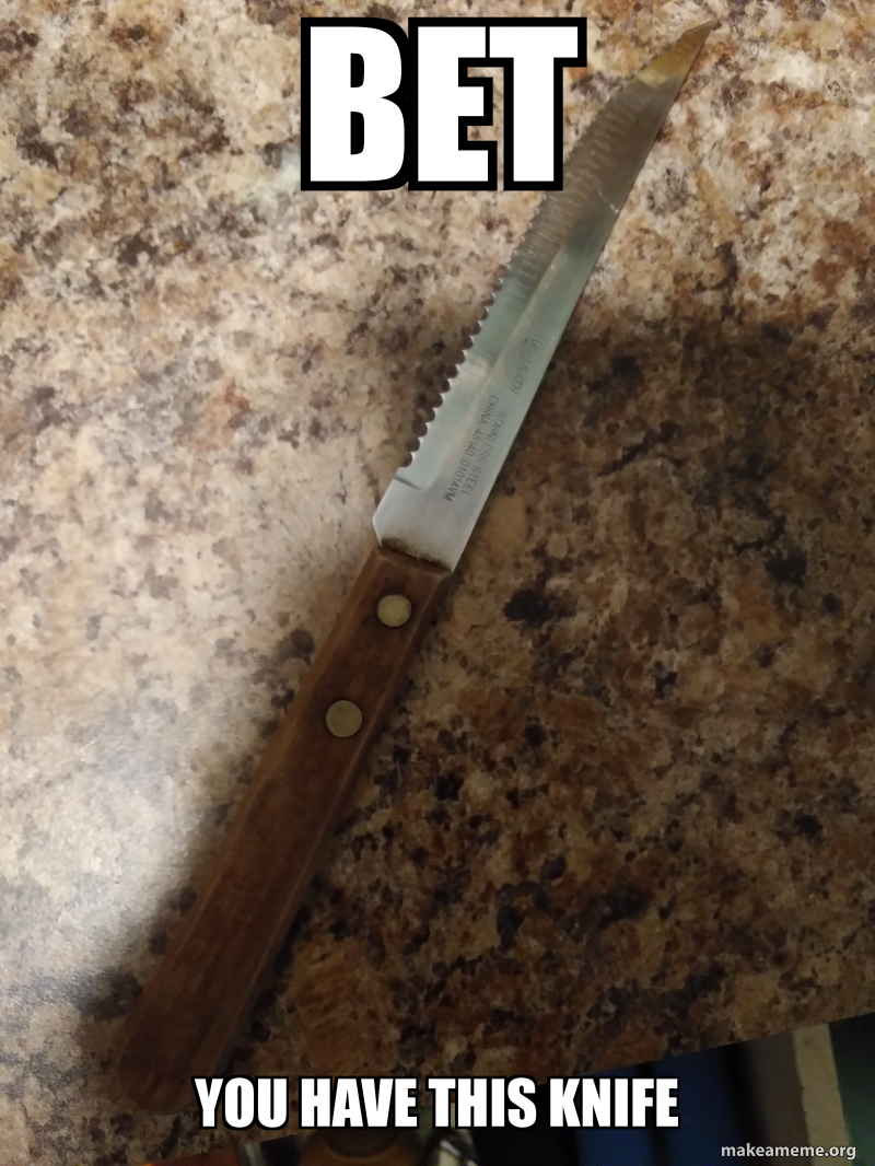 Bet You Have This Knife Make A Meme