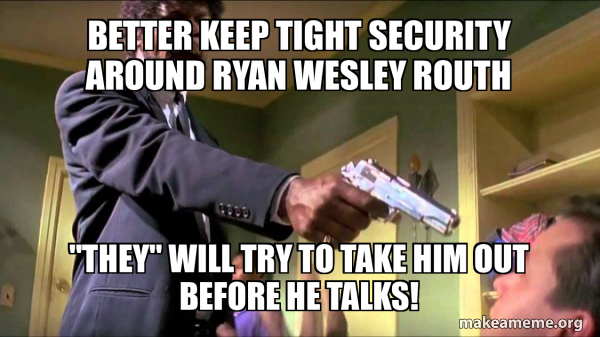 Better keep tight security around Ryan Wesley Routh