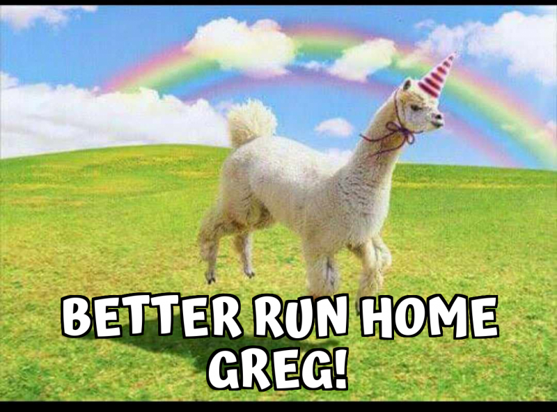 Better run home greg! Meme Generator