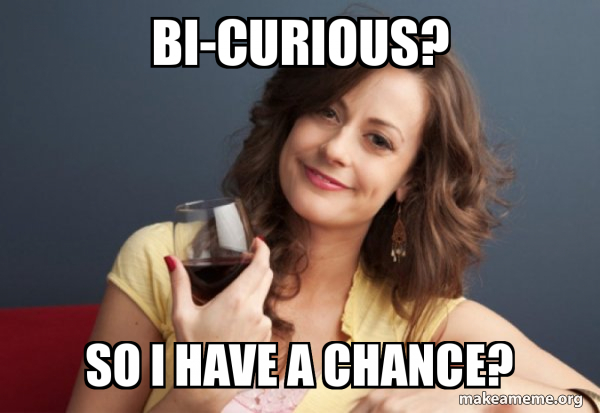 Bi Curious So I Have A Chance Forever Resentful Mother Make A Meme