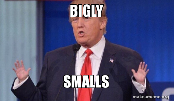 Big Less Meme BIGLY SMALLS - DRUMPH THE MENTAL MIDGET Meme Generator
